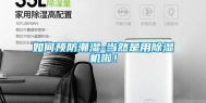 如何预防潮湿-当然是用除湿机啦！