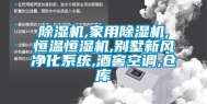 除湿机,家用除湿机,恒温恒湿机,别墅新风净化系统,酒窖空调,仓库