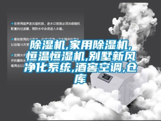 企业新闻除湿机,家用除湿机,恒温恒湿机,别墅新风净化系统,酒窖空调,仓库