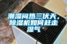 潮湿闷热三伏天，除湿机如何赶走湿气