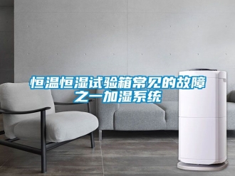知识百科恒温恒湿试验箱常见的故障之一加湿系统