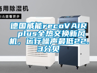 企业新闻德国威能recoVAIR plus全热交换新风机，运行噪声最低22.3分贝