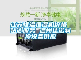 知识百科江苏恒温恒湿机价格 贴心服务 温州佳诺制冷设备供应