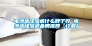 电渗透除湿机什么牌子好 电渗透除湿机品牌推荐【详解】