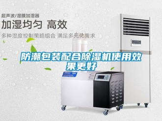 企业新闻防潮包装配合除湿机使用效果更好