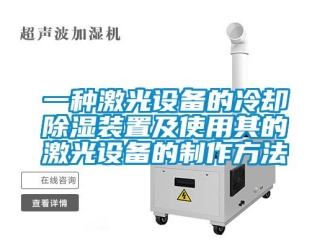 行业新闻一种激光设备的冷却除湿装置及使用其的激光设备的制作方法