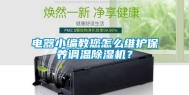 电器小编教您怎么维护保养调温除湿机？