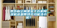 想节省空间是买干衣机除湿机还是带烘干功能洗衣机？