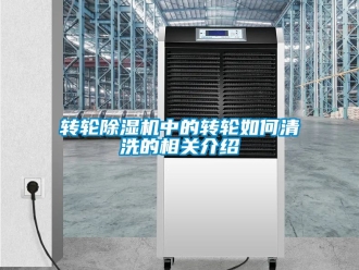 常见问题转轮除湿机中的转轮如何清洗的相关介绍