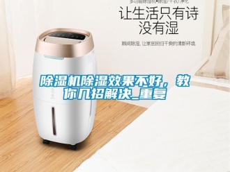 企业新闻除湿机除湿效果不好，教你几招解决_重复