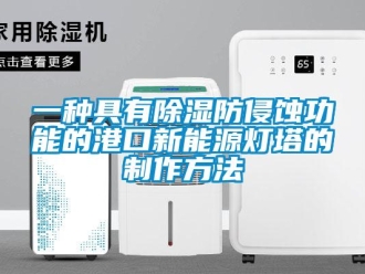 企业新闻一种具有除湿防侵蚀功能的港口新能源灯塔的制作方法