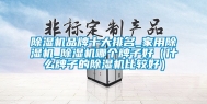 除湿机品牌十大排名_家用除湿机_除湿机哪个牌子好（什么牌子的除湿机比较好）