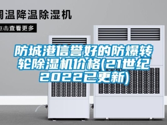 企业新闻防城港信誉好的防爆转轮除湿机价格(21世纪2022已更新)