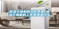 除湿干燥机的工作原理 除湿干燥机的工作原理是什么？