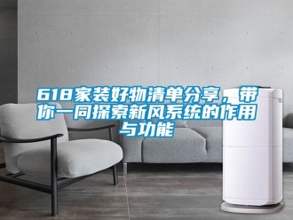 企业新闻618家装好物清单分享，带你一同探索新风系统的作用与功能