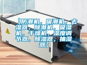 企业新闻【防潮机，吸潮机，去湿器，除潮机，吸湿机，干燥机，湿度调节器，除湿器，抽湿器】
