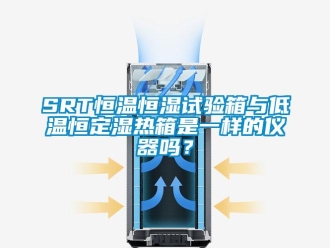 常见问题SRT恒温恒湿试验箱与低温恒定湿热箱是一样的仪器吗？