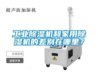 企业新闻工业除湿机和家用除湿机的差别在哪里？