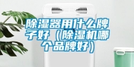除湿器用什么牌子好（除湿机哪个品牌好）