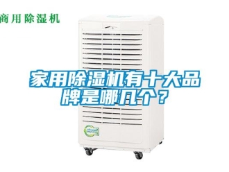企业新闻家用除湿机有十大品牌是哪几个？