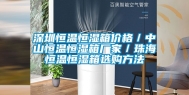 深圳恒温恒湿箱价格／中山恒温恒湿箱厂家／珠海恒温恒湿箱选购方法