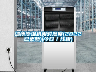 行业新闻淄博除湿机相对湿度(2022已更新)(今日／浅析)
