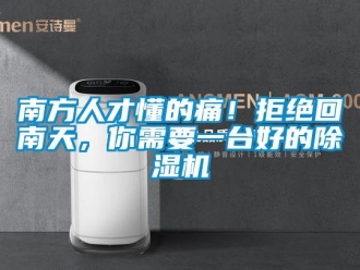 行业新闻南方人才懂的痛！拒绝回南天，你需要一台好的除湿机
