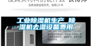 工业除湿机生产 除湿机去湿设备费用