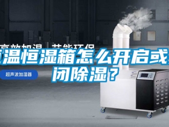 知识百科恒温恒湿箱怎么开启或关闭除湿？
