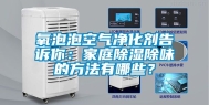 氧泡泡空气净化剂告诉你：家庭除湿除味的方法有哪些？