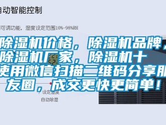 企业新闻除湿机价格，除湿机品牌，除湿机厂家，除湿机十  使用微信扫描二维码分享朋友圈，成交更快更简单！