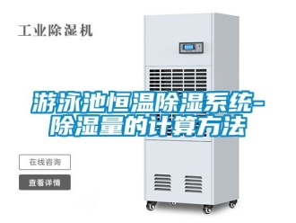 知识百科游泳池恒温除湿系统-除湿量的计算方法