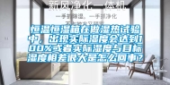 恒温恒湿箱在做湿热试验中，出现实际湿度会达到100%或者实际湿度与目标湿度相差很大是怎么回事？