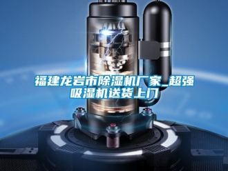 企业新闻福建龙岩市除湿机厂家_超强吸湿机送货上门