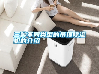 知识百科三种不同类型的吊顶除湿机的介绍