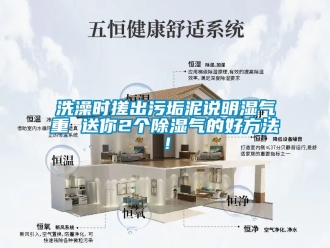 企业新闻洗澡时搓出污垢泥说明湿气重 送你2个除湿气的好方法！