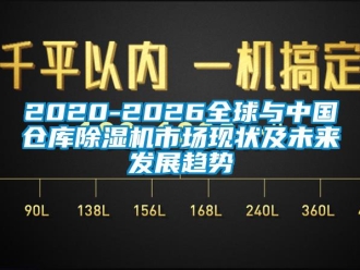 企业新闻2020-2026全球与中国仓库除湿机市场现状及未来发展趋势