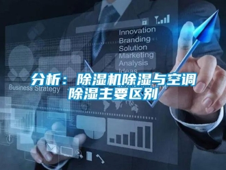 行业新闻分析：除湿机除湿与空调除湿主要区别