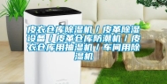皮衣仓库除湿机／皮革除湿设备／皮革仓库防潮机／皮衣仓库用抽湿机／车间用除湿机