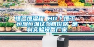恒温恒湿箱 HG／恒工 恒湿恒温试验箱价格 定制实验设备厂家