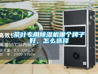 常见问题茶叶专用除湿机哪个牌子好，怎么选择