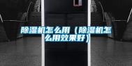 除湿机怎么用（除湿机怎么用效果好）
