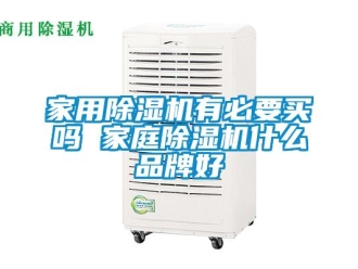 企业新闻家用除湿机有必要买吗 家庭除湿机什么品牌好