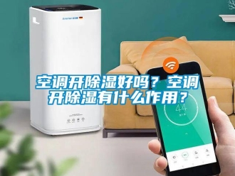 常见问题空调开除湿好吗？空调开除湿有什么作用？