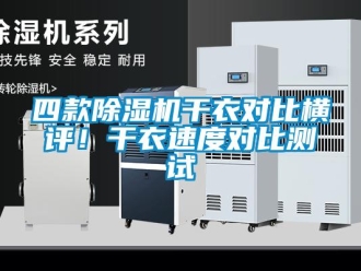 行业新闻四款除湿机干衣对比横评！干衣速度对比测试