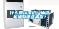 什么是抽湿机？抽湿机都有哪些类型？