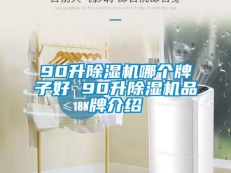 企业新闻90升除湿机哪个牌子好 90升除湿机品牌介绍