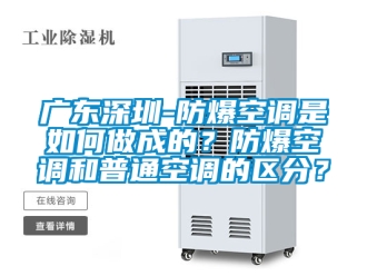 企业新闻广东深圳-防爆空调是如何做成的？防爆空调和普通空调的区分？