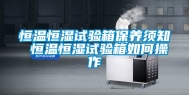 恒温恒湿试验箱保养须知 恒温恒湿试验箱如何操作