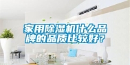 家用除湿机什么品牌的品质比较好？